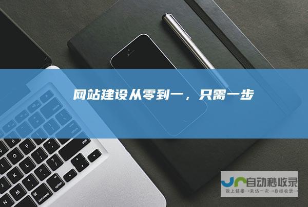 网站建设：从零到一，只需一步