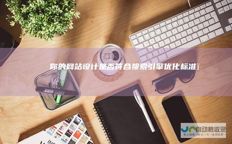你的网站设计是否符合搜索引擎优化标准？