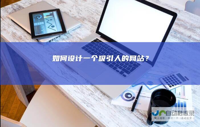 如何设计一个吸引人的网站？