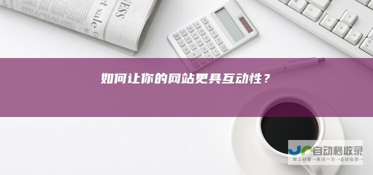 如何让你的网站更具互动性？
