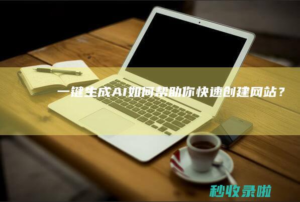 一键生成：AI如何帮助你快速创建网站？