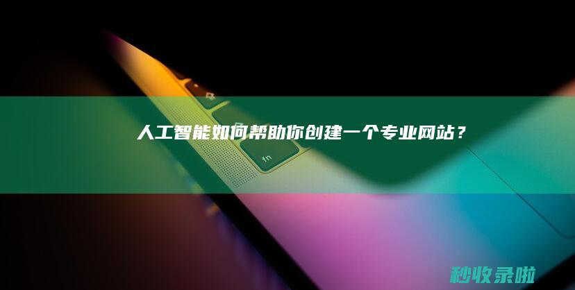 人工智能如何帮助你创建一个专业网站？