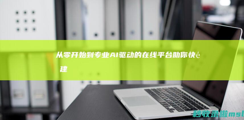 从零开始到专业：AI驱动的在线平台助你快速建站。