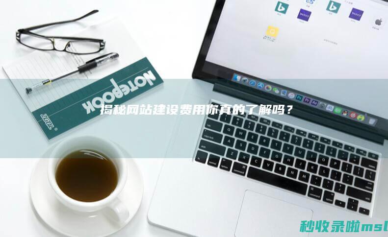 揭秘网站建设费用：你真的了解吗？